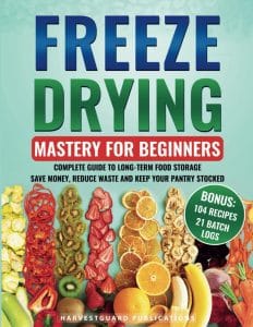 Freeze Drying Mastery For Beginners Complete Guide to Long Term Food Storage Save Money Reduce Wa